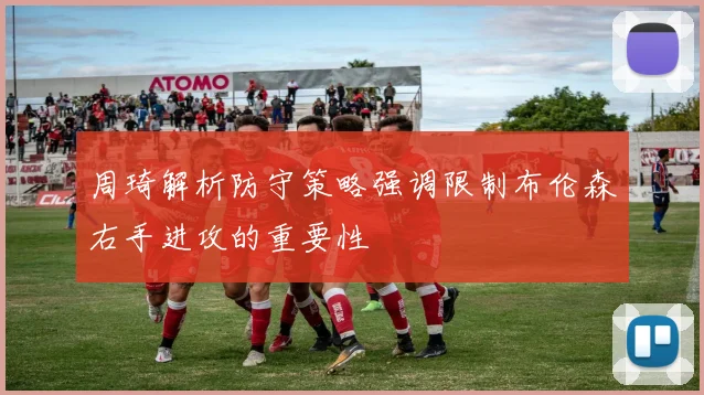 周琦解析防守策略强调限制布伦森右手进攻的重要性