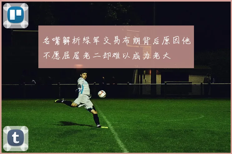 名嘴解析绿军交易布朗背后原因他不愿屈居老二却难以成为老大